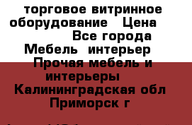 торговое витринное оборудование › Цена ­ 550 000 - Все города Мебель, интерьер » Прочая мебель и интерьеры   . Калининградская обл.,Приморск г.